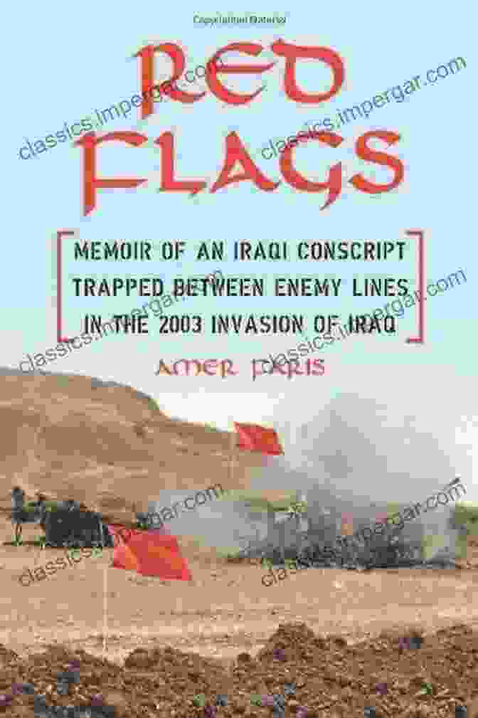 An Iraqi Conscript Trapped Between Enemy Lines In The 2003 Invasion Red Flags: Memoir Of An Iraqi Conscript Trapped Between Enemy Lines In The 2003 Invasion Of Iraq