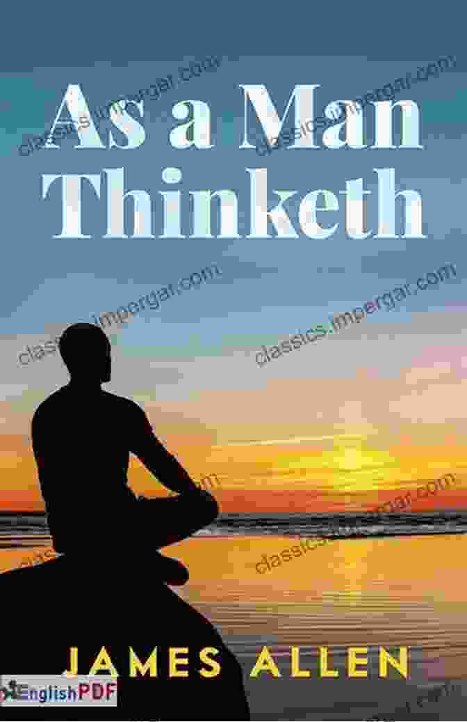 As Man Thinketh By James Allen, A Classic Self Help Book That Explores The Power Of Thought And Its Impact On Our Lives. As A Man Thinketh: The Complete Original Edition (With Bonus Material) (The Basics Of Success)