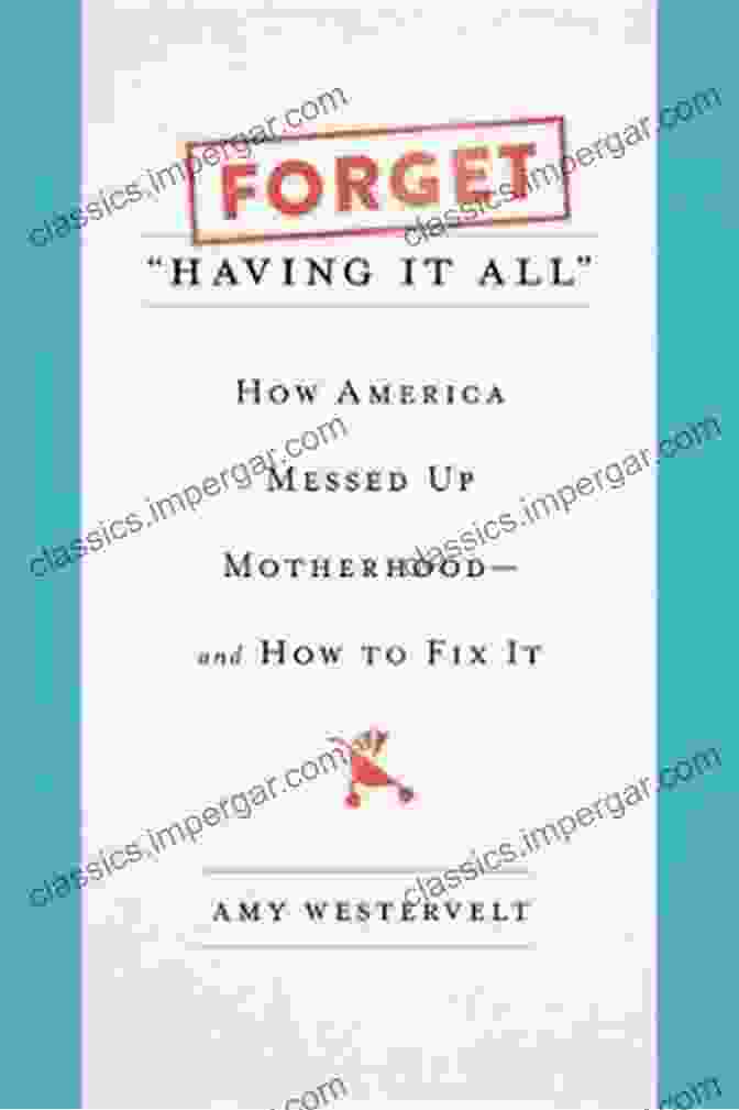 Book Cover Of 'How America Messed Up Motherhood And How To Fix It' By Sari Kamin, Featuring A Mother And Child Embracing Forget Having It All : How America Messed Up Motherhood And How To Fix It