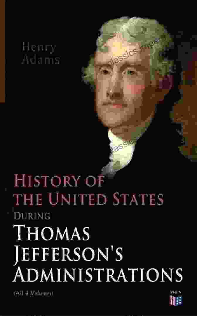 History Of The United States During Thomas Jefferson Administrations History Of The United States During Thomas Jefferson S Administrations (All 4 Volumes): The Inauguration American Ideals Closure Of The Mississippi And France The Rise Of A British Party