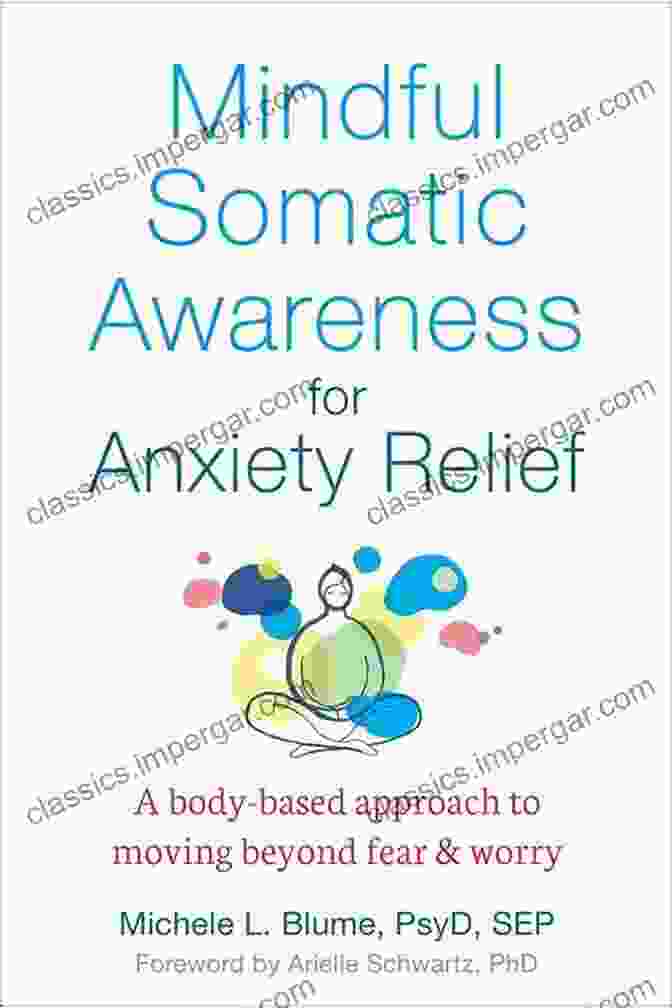 Mindful Somatic Awareness For Anxiety Relief Book Cover Mindful Somatic Awareness For Anxiety Relief: A Body Based Approach To Moving Beyond Fear And Worry