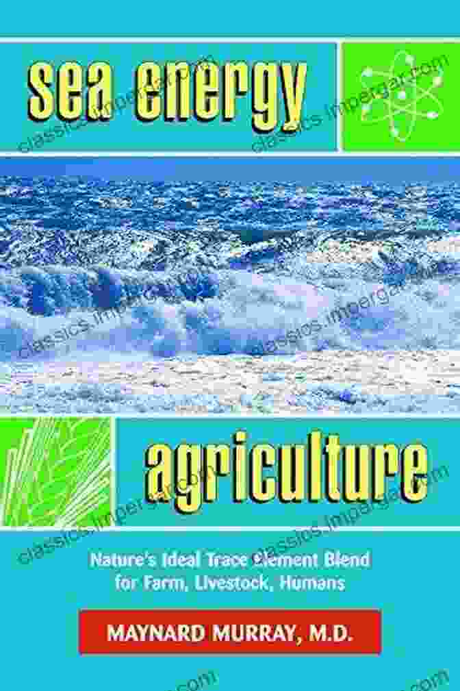 Nature's Ideal Trace Element Blend For Farm Livestock And Humans Sea Energy Agriculture: Nature S Ideal Trace Element Blend For Farm Livestock Humans