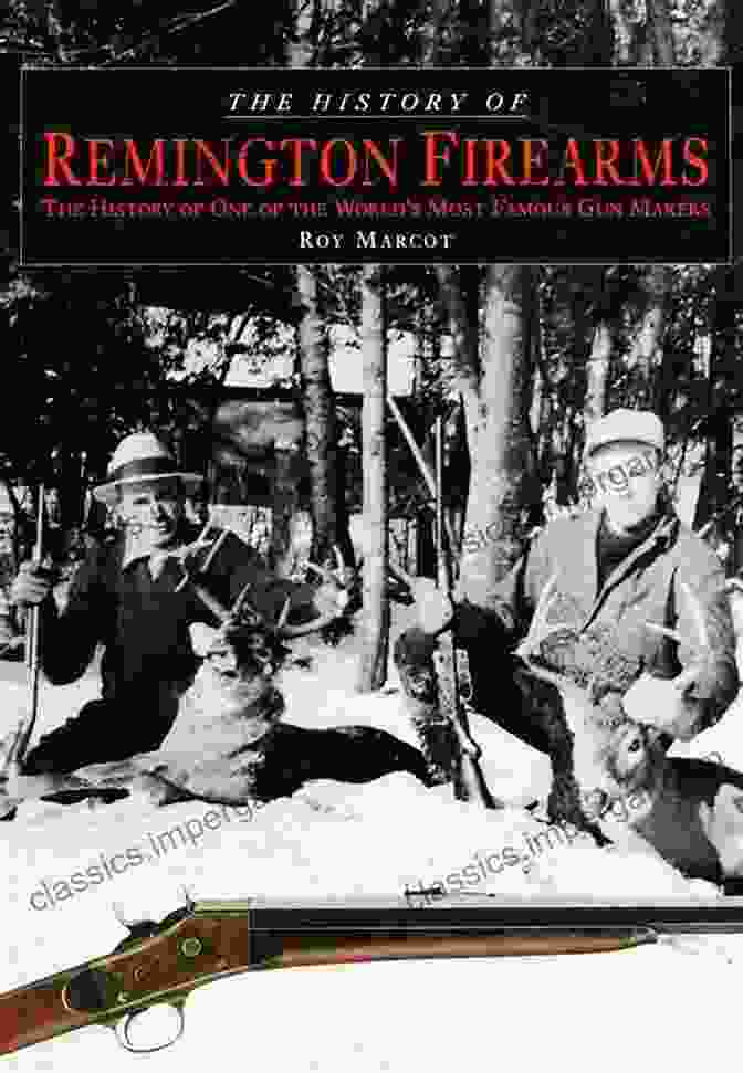 Remington Firearms History Book History Of Remington Firearms: The History Of One Of The World S Most Famous Gun Makers