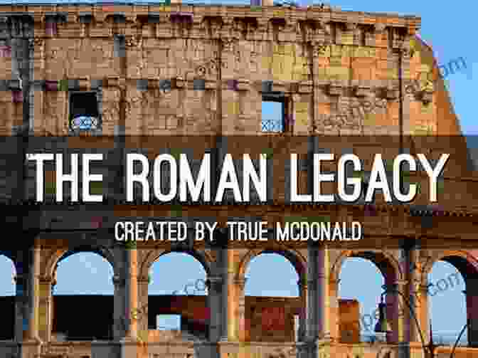 Roman Legacy And Impact Why We Re All Romans: The Roman Contribution To The Western World