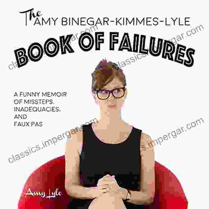 The Amy Binegar Kimmes Lyle Of Failures Book Cover The Amy Binegar Kimmes Lyle Of Failures: A Funny Memoir Of Missteps Inadequacies And Faux Pas