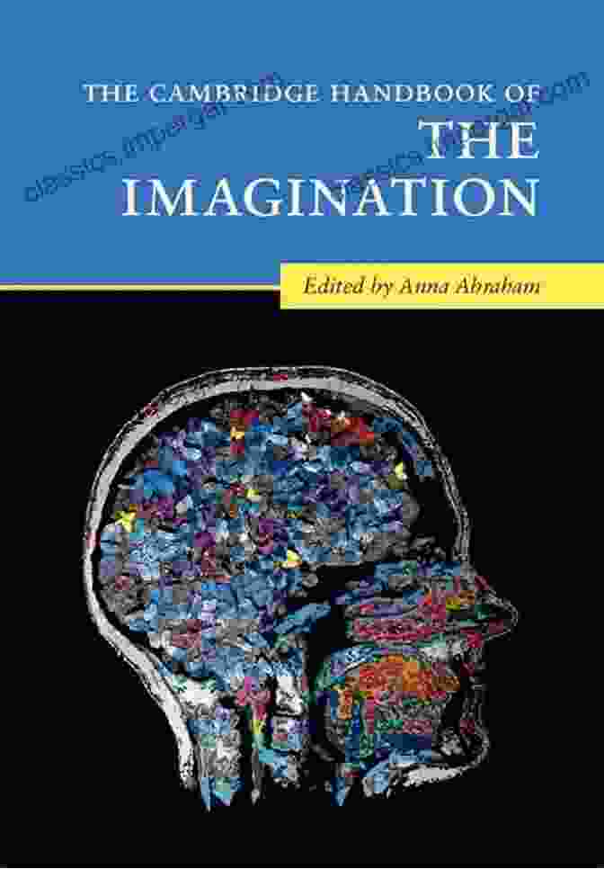 The Cambridge Handbook Of The Imagination: A Comprehensive Guide To The Realm Of Imagination The Cambridge Handbook Of The Imagination (Cambridge Handbooks In Psychology)