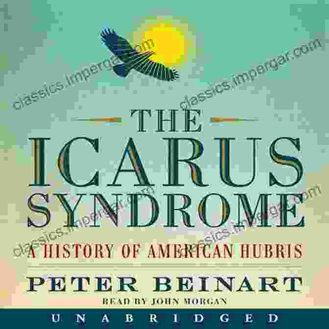 The Icarus Syndrome Book Cover, Depicting An Illustration Of Icarus Flying Towards The Sun With Melted Wings And A Broken Body The Icarus Syndrome: A History Of American Hubris