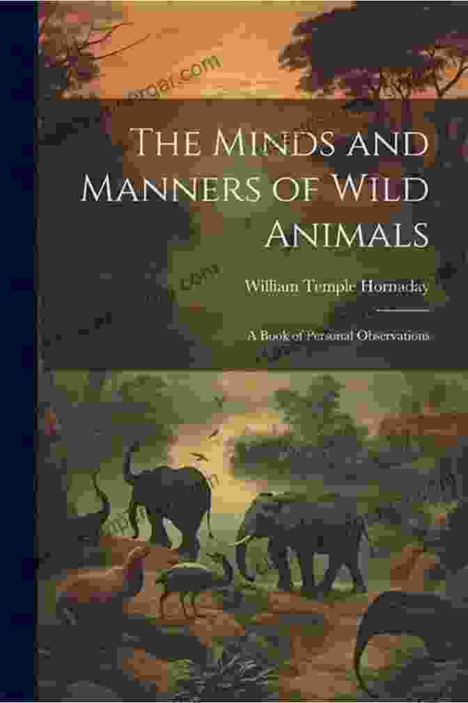 The Minds And Manners Of Wild Animals: Personal Observations The Minds And Manners Of Wild Animals A Of Personal Observations