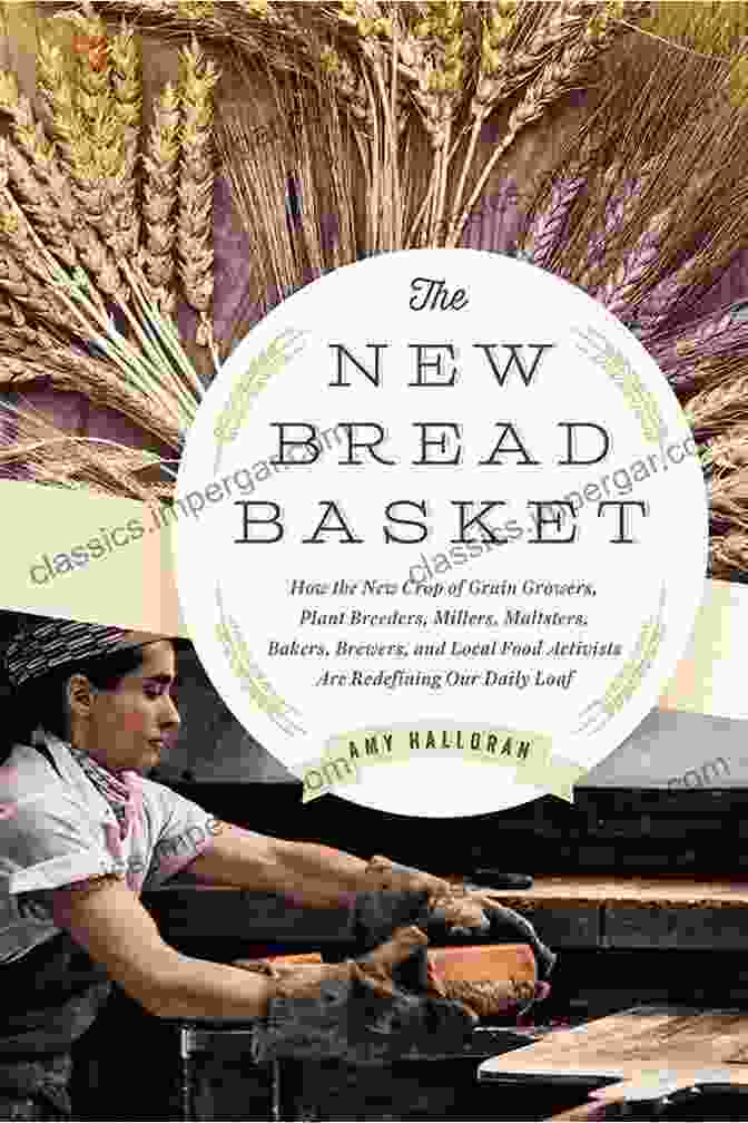 The New Bread Basket Book Cover Featuring A Variety Of Wholesome Bread Loaves Made With Ancient Grains The New Bread Basket: How The New Crop Of Grain Growers Plant Breeders Millers Maltsters Bakers Brewers And Local Food Activists Are Redefining Our Daily Loaf