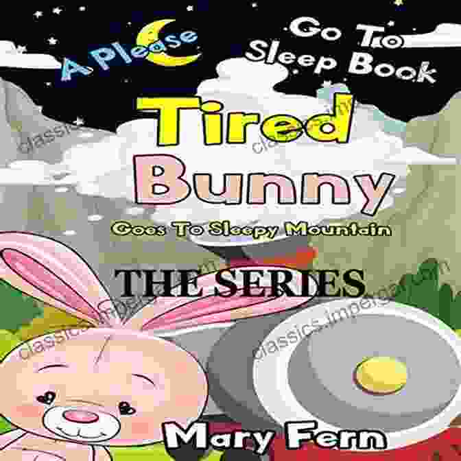 Tired Bunny Goes To Sleep Time Mountain TIRED BUNNY GOES TO SLEEP TIME MOUNTAIN THE A PLEASE GO TO SLEEP BOOK: SOLVE YOUR CHILD S SLEEP PROBLEMS (bedtime Bear 10)