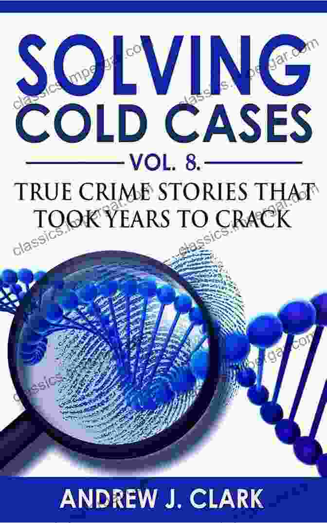 True Crime Stories That Took Years To Crack True Crime Cold Cases Solved Solving Cold Cases Vol 6: True Crime Stories That Took Years To Crack (True Crime Cold Cases Solved)