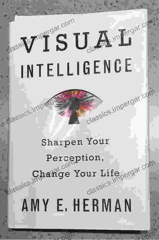 Visual Intelligence: Sharpen Your Perception, Change Your Life Visual Intelligence: Sharpen Your Perception Change Your Life