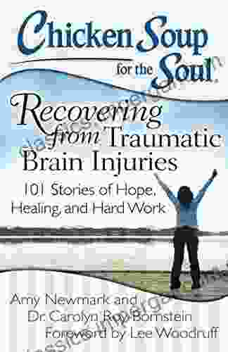 Chicken Soup For The Soul: Recovering From Traumatic Brain Injuries: 101 Stories Of Hope Healing And Hard Work