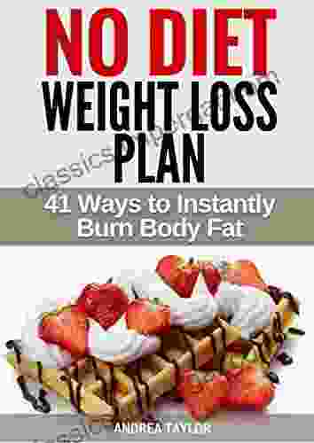 The No Diet Weight Loss Plan: 41 Ways To Instantly Lose Body Fat Without Calorie Restrictions Smoothies Or Going Paleo