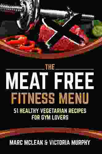 The Meat Free Fitness Menu: 51 Healthy Vegetarian Recipes For Gym Lovers