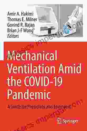 Mechanical Ventilation Amid The COVID 19 Pandemic: A Guide For Physicians And Engineers