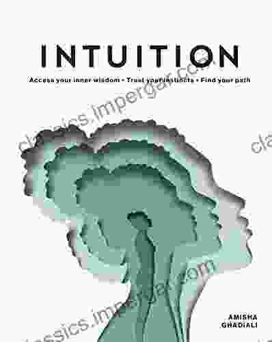 Intuition: Access Your Inner Wisdom Trust Your Instincts Find Your Path