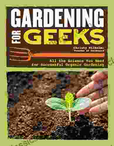 Gardening For Geeks: All The Science You Need For Successful Organic Gardening