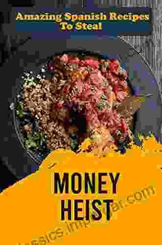 Money Heist: Amazing Spanish Recipes To Steal: Spanish Cuisine Recipes