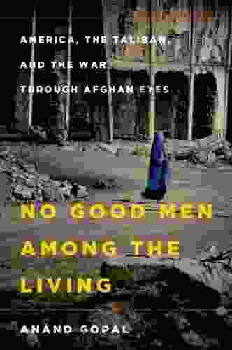 No Good Men Among the Living: America the Taliban and the War through Afghan Eyes