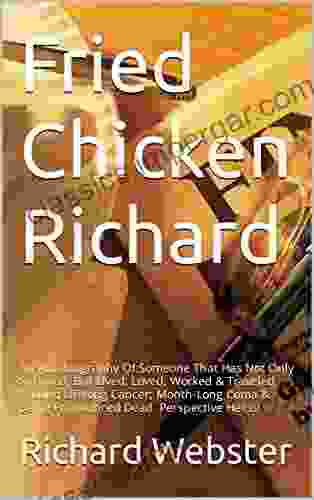 Fried Chicken Richard: An Autobiography Of Someone That Has Not Only Survived But Lived Loved Worked Traveled Around Lifelong Cancer Month Long Coma Being Pronounced Dead Perspective Helps