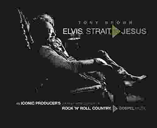 Elvis Strait to Jesus: An Iconic Producer s Journey with Legends of Rock n Roll Country and Gospel Music