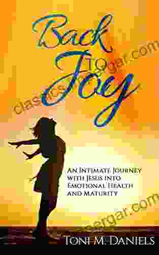 Back To Joy: An Intimate Journey With Jesus Into Emotional Health And Maturity