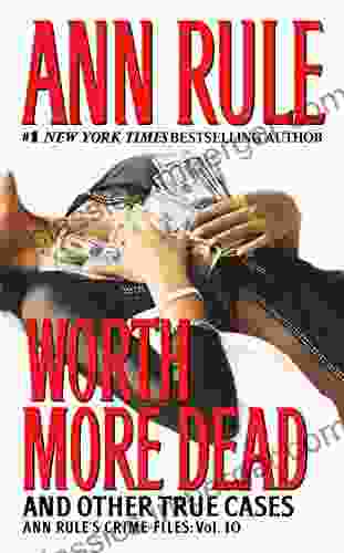 Worth More Dead: And Other True Cases Vol 10 (Ann Rule S Crime Files)