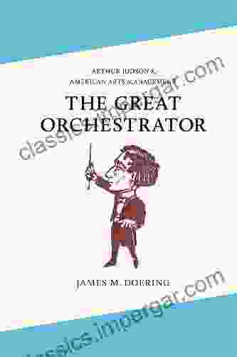 The Great Orchestrator: Arthur Judson And American Arts Management (Music In American Life)