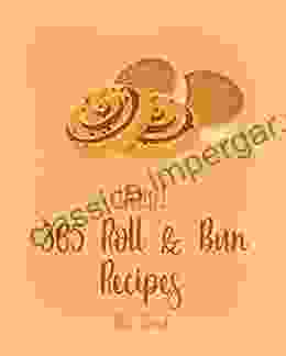 Hello 365 Roll Bun Recipes: Best Roll Bun Cookbook Ever For Beginners Caramel Cookbook Bun Recipe Pumpkin Spice Cookbook Buttermilk Recipe Cake Roll Recipe Cinnamon Roll Recipes 1