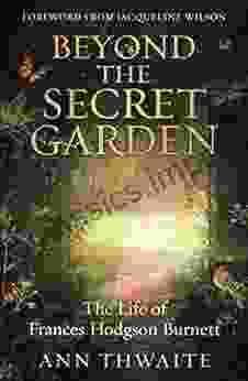 Beyond The Secret Garden: The Life Of Frances Hodgson Burnett (with A Foreword By Jacqueline Wilson)