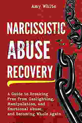 Narcissistic Abuse Recovery: A Guide To Breaking Free From Gaslighting Manipulation And Emotional Abuse And Becoming Whole Again (Mindful Relationships 4)