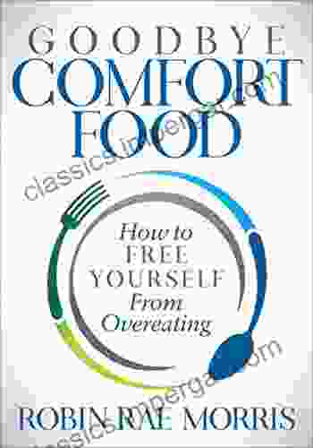 Goodbye Comfort Food: How To Free Yourself From Overeating