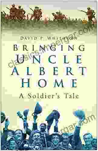 Bringing Uncle Albert Home: A Soldier S Tale