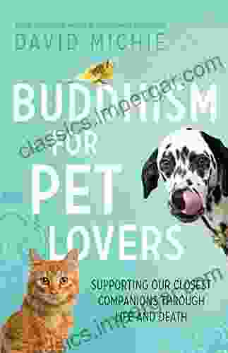 Buddhism For Pet Lovers: Supporting Our Closest Companions Through Life And Death