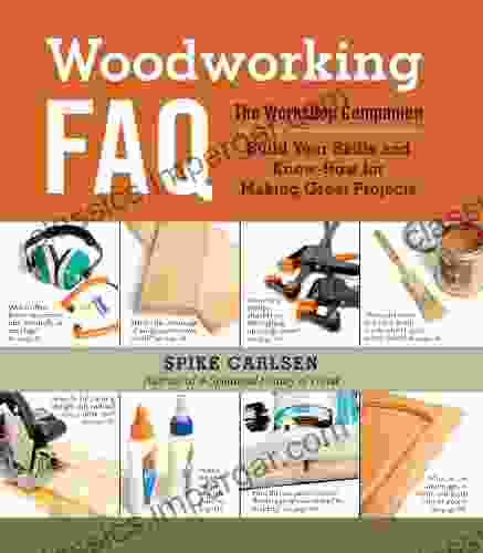 Woodworking FAQ: The Workshop Companion: Build Your Skills And Know How For Making Great Projects