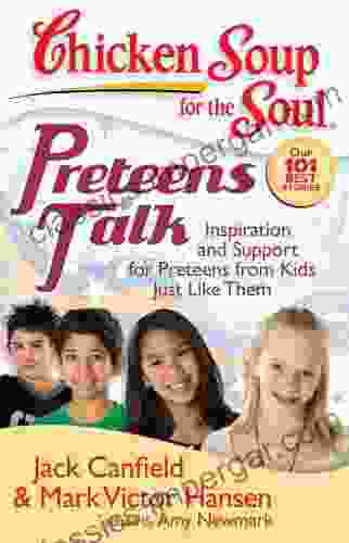 Chicken Soup For The Soul: Preteens Talk: Inspiration And Support For Preteens From Kids Just Like Them