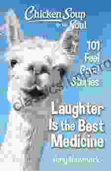 Chicken Soup For The Soul: Laughter Is The Best Medicine: 101 Feel Good Stories