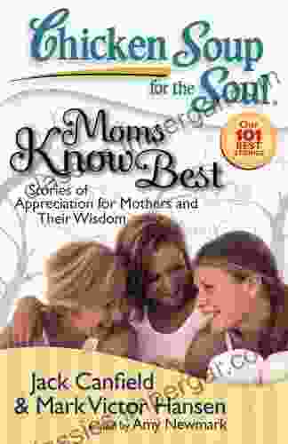 Chicken Soup For The Soul: Moms Know Best: Stories Of Appreciation For Mothers And Their Wisdom