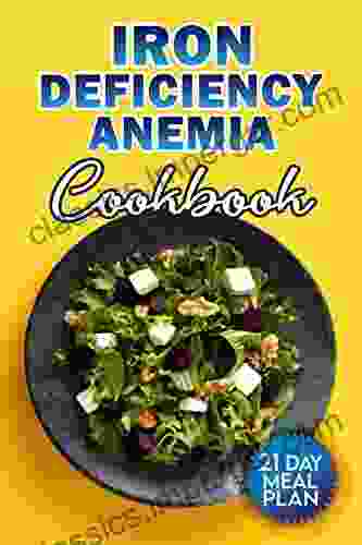 Iron Deficiency Anemia Cookbook: The Ultimate Anemia Guide With Over 100 Proven Iron Rich Easy And Delicious Recipes For A Sustainable Healthy Life 28 Day Meal Plan And Journal Included