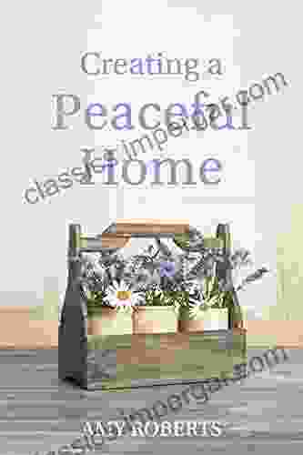 Creating A Peaceful Home Amy Roberts