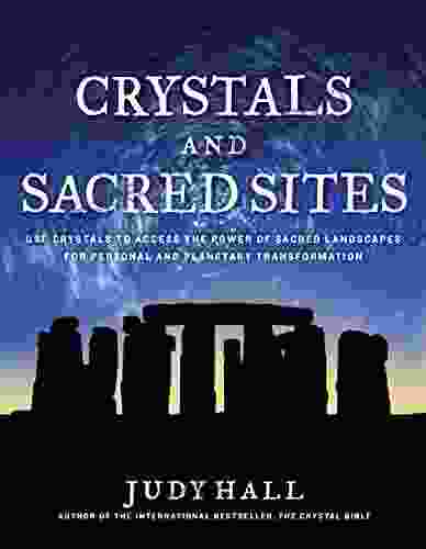 Crystals And Sacred Sites: Use Crystals To Access The Power Of Sacred Landscapes For Personal And Planetary Transformation