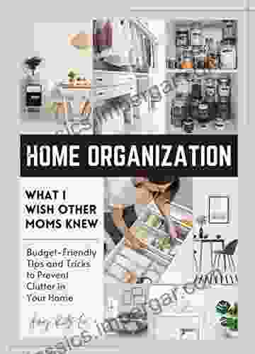 Home Organization: What I Wish Other Moms Knew: Budget Friendly Tips And Tricks To Prevent Clutter In Your Home