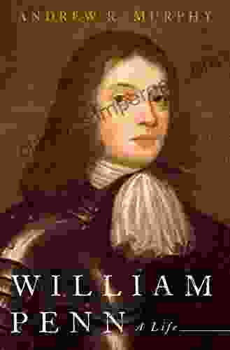 William Penn: A Life Andrew R Murphy