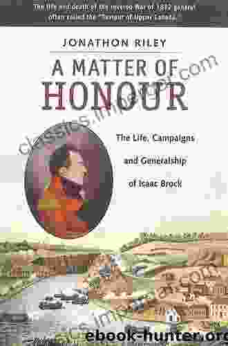 A Matter of Honour: The Life Campaigns and Generalship of Isaac Brock