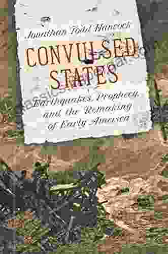 Convulsed States: Earthquakes Prophecy And The Remaking Of Early America