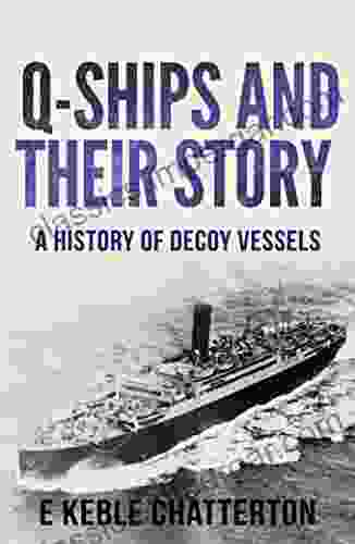 Q Ships And Their Story: A History Of Decoy Vessels