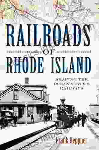 Railroads of Rhode Island: Shaping the Ocean State s Railways