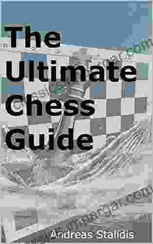 The Ultimate Chess Guide: Includes: 13 Chapters 320 Pages 1700 Chess Diagrams Hundreds Puzzles