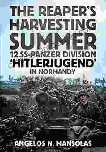 The Reaper S Harvesting Summer: The 12 SS Panzer Division Hitlerjugend In Normandy